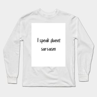 I speak fluent sarcasm Long Sleeve T-Shirt